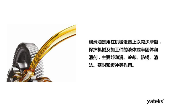 潤滑油是用于機械設備上以減少摩擦，保護機械及加工件的液體或半固體潤滑劑，主要起  潤滑、冷卻、防銹、緩沖等作用